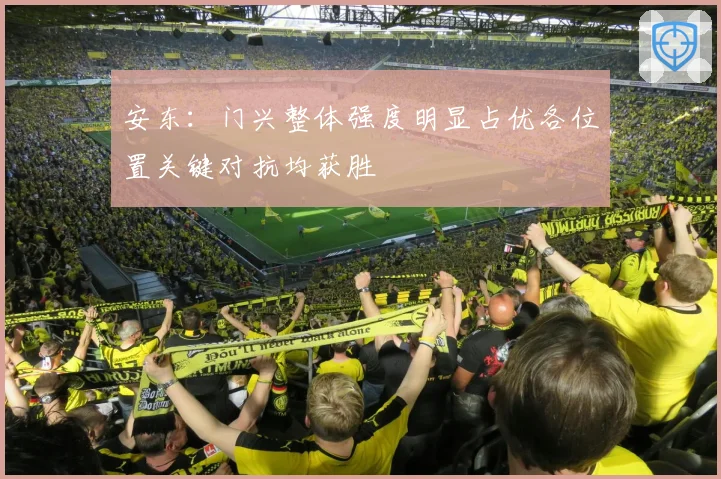 安东：门兴整体强度明显占优各位置关键对抗均获胜